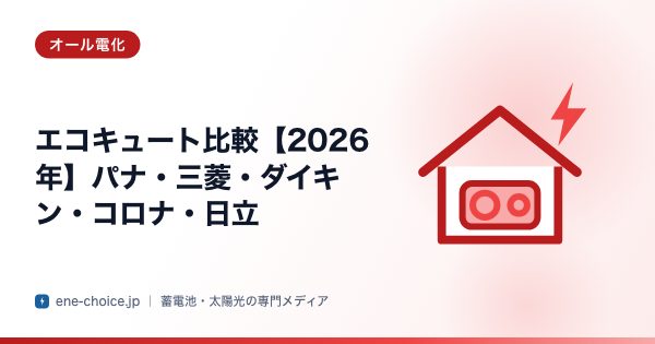 「エコキュート比較【2026年】パナ・三菱・ダイキン・コロナ・日立」のタイトルカード