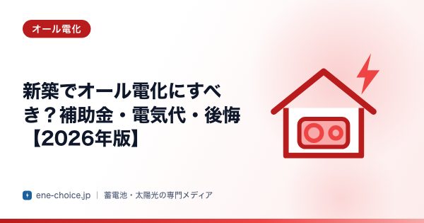 「新築でオール電化にすべき？補助金・電気代・後悔【2026年版】」のタイトルカード
