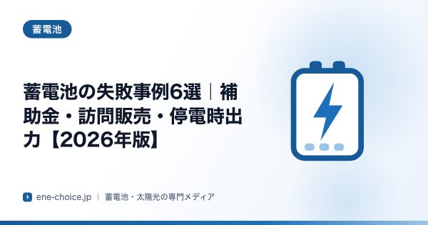 「蓄電池の失敗事例6選｜補助金・訪問販売・停電時出力【2026年版】」のタイトルカード