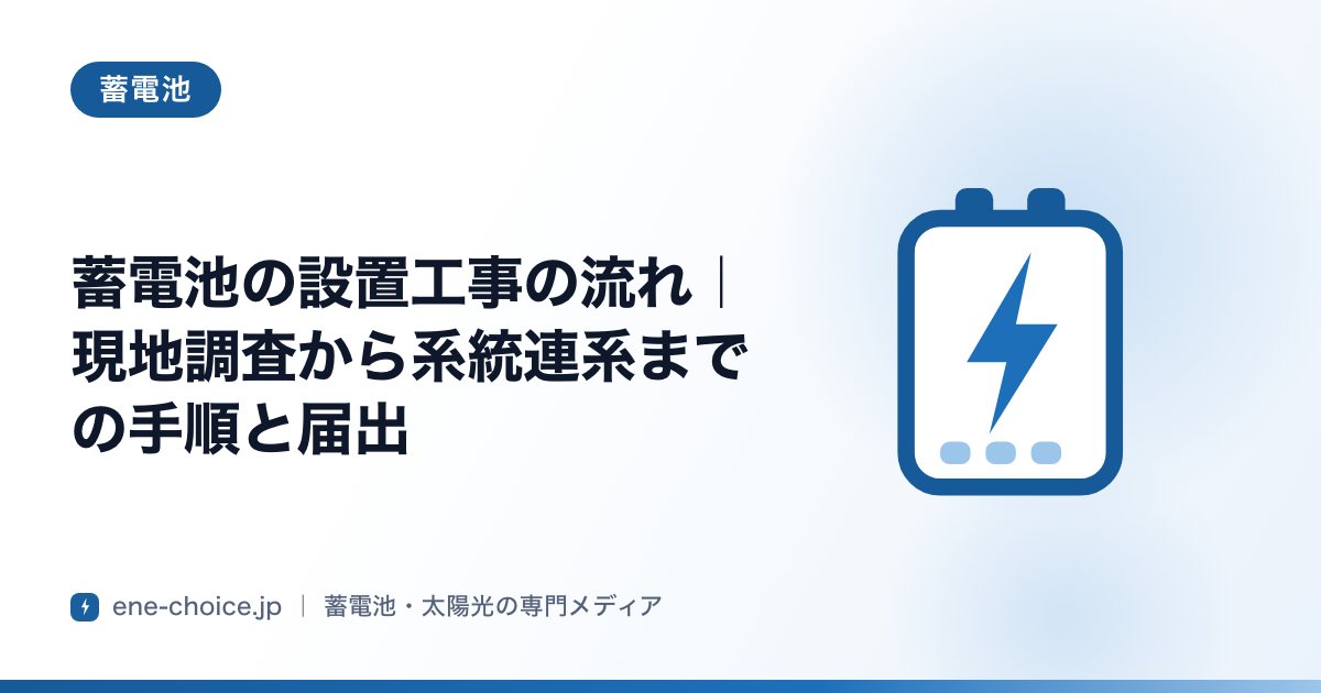 「蓄電池の設置工事の流れ｜現地調査から系統連系までの手順と届出」のタイトルカード