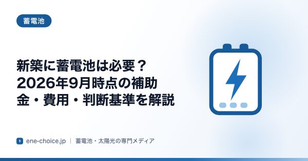 「新築に蓄電池は必要？2026年9月時点の補助金・費用・判断基準を解説」のタイトルカード