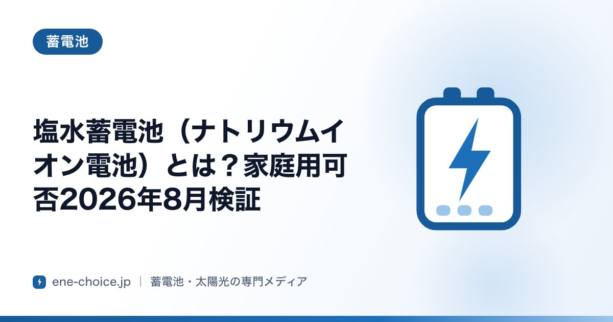 「塩水蓄電池（ナトリウムイオン電池）とは？家庭用可否2026年8月検証」のタイトルカード