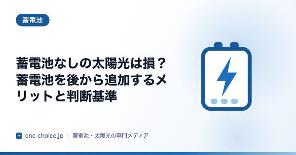 「蓄電池なしの太陽光は損？蓄電池を後から追加するメリットと判断基準」のタイトルカード