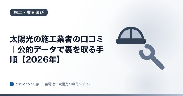 「太陽光の施工業者の口コミ｜公的データで裏を取る手順【2026年】」のタイトルカード