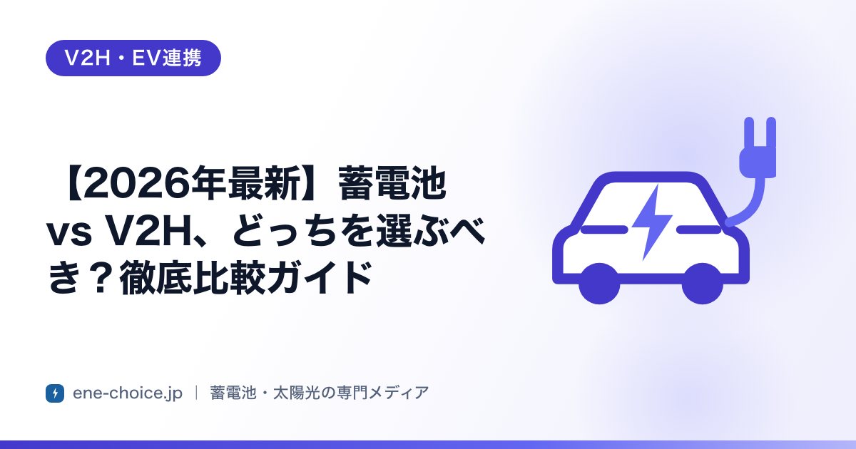 「【2026年最新】蓄電池 vs V2H、どっちを選ぶべき？徹底比較ガイド」のタイトルカード