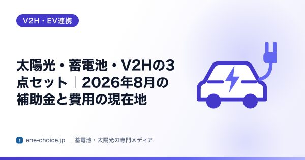 「太陽光・蓄電池・V2Hの3点セット｜2026年8月の補助金と費用の現在地」のタイトルカード