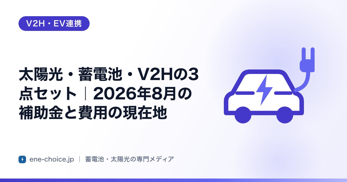 「太陽光・蓄電池・V2Hの3点セット｜2026年8月の補助金と費用の現在地」のタイトルカード