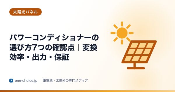 「パワーコンディショナーの選び方7つの確認点｜変換効率・出力・保証」のタイトルカード