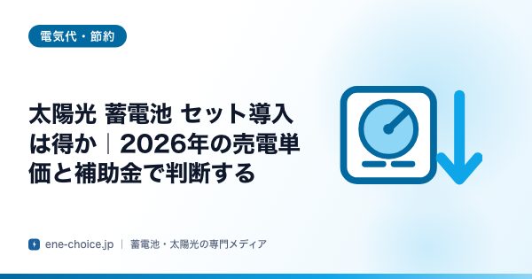 「太陽光 蓄電池 セット導入は得か｜2026年の売電単価と補助金で判断する」のタイトルカード