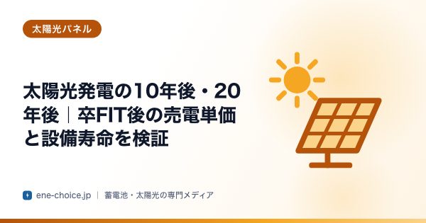 「太陽光発電の10年後・20年後｜卒FIT後の売電単価と設備寿命を検証」のタイトルカード
